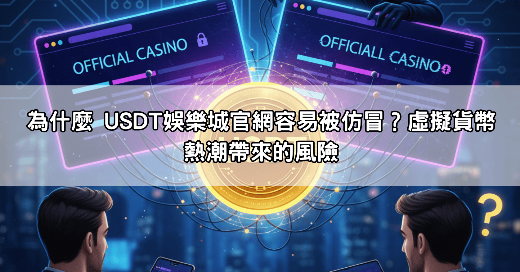 為什麼 USDT娛樂城官網容易被仿冒?虛擬貨幣熱潮帶來的風險